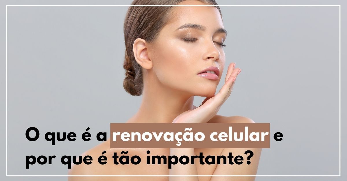 O que é a renovação celular e por que é tão importante?